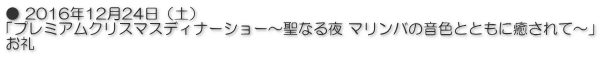● 2016年12月24日（土） 「プレミアムクリスマスディナーショー～聖なる夜 マリンバの音色とともに癒されて～」 お礼