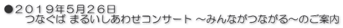 ●２０１９年５月２６日 　　つなぐば まるいしあわせコンサート ～みんながつながる～のご案内