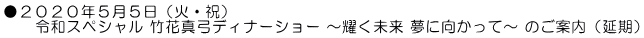●２０２０年５月５日（火・祝） 　　令和スペシャル 竹花真弓ディナーショー ～耀く未来 夢に向かって～ のご案内（延期）